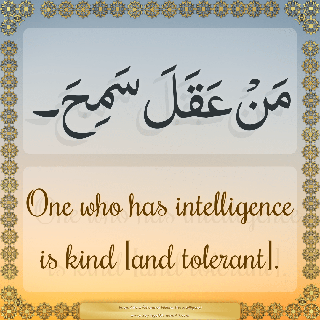 One who has intelligence is kind [and tolerant].